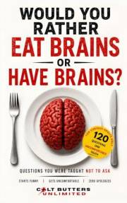 Would You Rather Eat Brains, Or Have Brains? Questions You Were Taught Not To Ask: An Uncomfortable Adult Question Game About