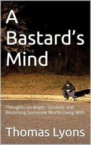 A Bastard’s Mind: Thoughts on Anger, Survival, and Becoming Someone Worth Living With
