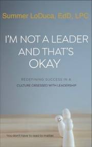I'm Not a Leader and That's Okay: Redefining Success in a Culture Obsessed with Leadership (I’m Not a Leader and That’s Okay: