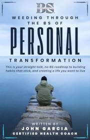 Weeding Through the BS of Personal Transformation: This is your straight-talk, no-BS roadmap to building habits that stick, a