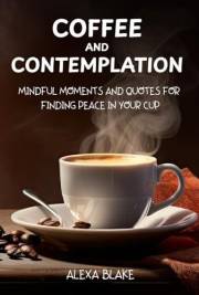 Coffee and Contemplation: Mindful Moments and Quotes for Finding Peace in Your Cup (Coffee Quotes to Enjoy with Every Cup)