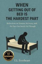 When Getting Out Of Bed Is The Hardest Part : Reflections on Trauma, Recovery, and the Days you Barely Get Through.