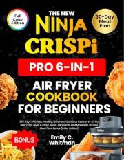 The New Ninja CRISPi Pro 6-in-1 Air Fryer Cookbook for Beginners: 365 Days of Crispy, Healthy, Quick and Delicious Recipes to