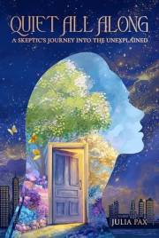 Quiet All Along: A Skeptic's Journey into the Unexplained