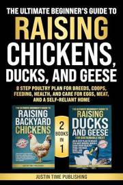 The Ultimate Beginner’s Guide to Raising Chickens, Ducks, and Geese: 8 Step Poultry Plan for Breeds, Coops, Feeding, Health,