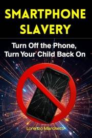 SMARTPHONE SLAVERY: Turn Off the Phone, Turn Your Child Back On
