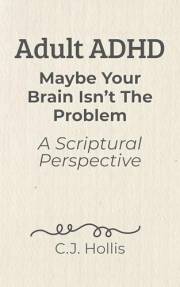 Adult ADHD: Maybe Your Brain Isn't the Problem—A Scriptural Perspective: Finding Peace Between God's Design and a World That