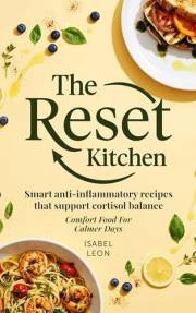The Reset Kitchen : Why You Don't Need A Cortisol Detox And 80+ Anti-Inflammatory Recipes That Support Natural Healing