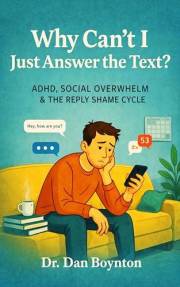 Why Can’t I Just Answer the Text?: ADHD, Social Overwhelm, and the Reply Shame Cycle (Why Can't I Just...)