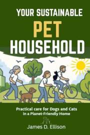 The Sustainable Pet Household: Practical Care for Dogs and Cats in a Planet-Friendly Home (The Sustainable Living Today Serie