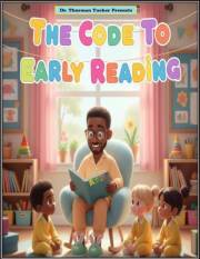 Dr. Thurman Tucker Presents: The Code To Early Reading