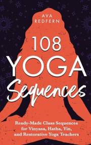 108 Yoga Sequences: Ready-Made Class Sequences for Vinyasa, Hatha, Yin, and Restorative Yoga Teachers