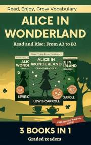 Alice In Wonderland - Read and Rise: A Progressive A2, B1 & B2 Graded Reader for English Learners (Alice In Wonderland: Read
