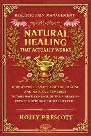 Natural Healing That Actually Works: How Anyone Can Use Holistic Healing and Natural Remedies to Take Back Control of Their H