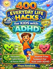 400 Everyday Life Hacks for Kids with ADHD: Simple, Kid-Friendly Strategies to Improve Focus, Build Routines, Manage Big Feel