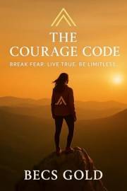 The Courage Code: Break fear. Live true. Be limitless.