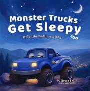 Monster Trucks Get Sleepy Too: A Gentle Bedtime Story