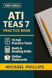 ATI Teas 7 Practice Book: 15 Full-Length TEAS 7 Practice Tests — Realistic Nursing Entrance Exam Simulations for First-Time S