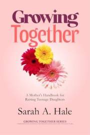 Growing Together: A Mother's Handbook for Raising Teenage Daughters (The Growing Together Series 1)