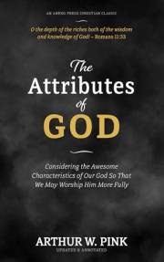 The Attributes of God: Considering the Awesome Characteristics of Our God So That We May Worship Him More Fully [Updated and