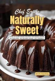 Naturally Sweet: Plant-Based Recipes for Baked Goods | Gluten-Free | Dairy-Free | No Refined Sugar | Vegan Baking | Fiber | G