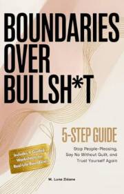 Boundaries Over Bullsh*t: 5-Step Guide: Stop People-Pleasing, Say No Without Guilt, and Trust Yourself Again