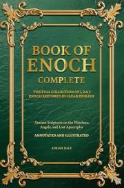 BOOK OF ENOCH COMPLETE: THE FULL COLLECTION OF 1,2 & 3 ENOCH RESTORED IN CLEAR ENGLISH, ANNOTATED AND ILLUSTRATED (Ancient Se