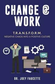 Change @ Work: T.R.A.N.S.F.O.R.M. Negative Chaos Into a Positive Culture