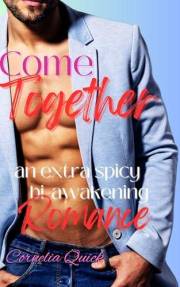 Come Together: An Extra Spicy Bi-Awakening Romance (Passion Behind the Scenes Book 2)