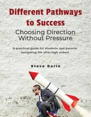 Different Pathways to Success: A Practical Guide for Teens and Young Adults Exploring College, Entrepreneurship, and Career O