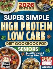 Super Simple High Protein Low Carb Cookbook For Seniors: Dietitian-Approved Guide To Longevity, Strength and Vitality - Quick