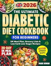 The Ultimate Diabetic Diet Cookbook for Beginners (UK Edition): Dietitian-Approved Guide To Balanced Blood Sugar, Confidence