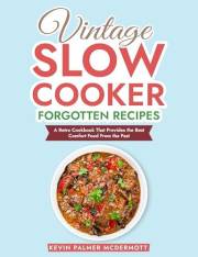 Vintage Slow Cooker Forgotten Recipes: A Retro Cookbook That Provides the Best Comfort Food From the Past (Vintage and Retro