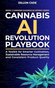 Cannabis AI Revolution Playbook: A Toolkit for Smarter Cultivation, Sustainable Resource Management and Consistent Product Qu