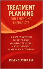 Treatment Planning for Emerging Therapists: A Guide to Mastering the Art of Goals, Measurable Objectives, and Interventions i