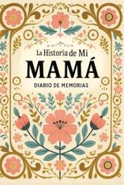 La Historia de Mi Mamá Diario de Memorias: Libro de recuerdos y legado de mamá: diario personalizado para el Día de la Madre,
