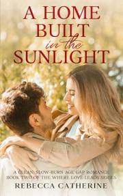 A Home Built in the Sunlight: A Clean, Slow-Burn Age Gap Romance Book 2 of the Where Love Leads Series