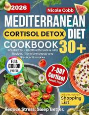 Mediterranean Cortisol Detox Diet Cookbook 30+: Kickstart Your Health with Quick & Easy Recipes, 7-Day Reset Meal Plan & Shop