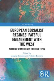 European Socialist Regimes' Fateful Engagement with the West: National Strategies in the Long 1970s (Cold War History)