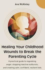 Healing Your Childhood Wounds to Break the Parenting Cycle: A Trauma-Informed Guide to Inner Child Healing, Emotional Reparen