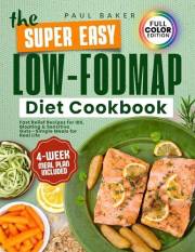 The Super Easy Low-FODMAP Diet Cookbook: Fast Relief Recipes for IBS, Bloating & Sensitive Guts—Simple Meals for Real Life