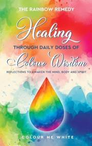 The Rainbow Remedy: Healing Through Daily Doses of Colour Wisdom: Reflections to Awaken and Nurture the Mind, Body and Spirit