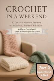 Crochet in a Weekend: 20 Quick & Modern Patterns for Sweaters, Blankets & Shawls (Premium Color Edition Book 5)