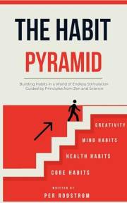 THE HABIT PYRAMID: Building Habits in a World of Endless Stimulation Guided by Principles from Zen and Science