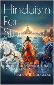 Hinduism for Starters: Book 2: Utilizing The 3 Gunas to Find Calm and Clarity