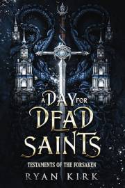 A Day for Dead Saints (Testaments of the Forsaken Book 1)