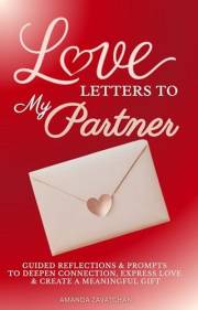 Love Letters to My Partner: Guided Reflections & Prompts to Deepen Connection, Express Love, & Create a Meaningful Gift