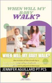 When will my baby walk?: Tricks of the trade by a clinical specialist in pediatric physical therapy