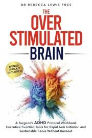 The Overstimulated Brain: A Surgeon’s ADHD Protocol Workbook: Executive Function Tools for Rapid Task Initiation and Sustaina