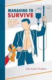 Managing To Survive: How To Use Leadership Skills Through Tragedy & Trauma